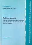 Glas, Marieke Van Der - Gaining Ground - Land Use and Soil Conservation in Areas of Agricultural Colonisation in South Brazil and East Paraguay.