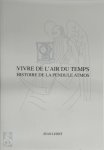 Jean Lebet 290406 - Vivre de l'air du temps Histoire de la pendule Atmos