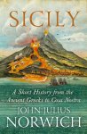 John Julius Norwich - Sicily: A Short History, from the Ancient Greeks to Cosa Nostra