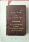 John Wyon Burrow - A History of Histories Epics, Chronicles, Romances and Inquiries from Herodotus and Thucydides to the Twentieth Century