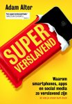 Adam Alter - Superverslavend waarom smartphones, apps en social media zo verslavend zijn (en wat je eraan kunt doen)