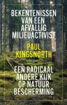 Paul Kingsnorth - Bekentenissen van een afvallig milieuactivist Een radicaal andere kijk op natuurbescherming
