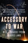 Neil (American Museum of Natural History) deGrasse Tyson ,  Avis Lang - Accessory to war The Unspoken Alliance Between Astrophysics and the Military