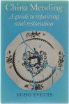 Echo Evetts - China Mending - A guide tot repairing and restoration
