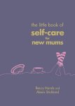 Beccy Hands & Alexis Stickland - The Little Book of SelfCare for New Mum