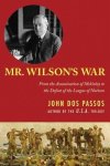 John Dos Passos 218134 - Mr. Wilson's War From the Assassination of McKinley to the Defeat of the League of Nations