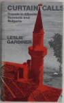 Gardiner, Leslie - CURTAIN CALLS - Travels in Albania , Romania and Bulgaria