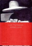 TUYMANS, Luc - Luc Tuymans - Good Luck. TUYMANS, Luc - Luc Tuymans - Good Luck.