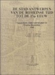 Voet, L., A. Verhulst, G. Asaert, F. De Nave, H. Soly &  J. Van Roey. - DE STAD ANTWERPEN VAN DE ROMEINSE TIJD TOT DE 17DE EEUW. TOPOGRAFISCHE STUDIE ROND HET PLAN VAN VIRGILIUS BONONIENSIS 1565.
