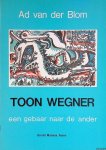 Blom, Ad van der - Toon Wegner: een gebaar naar de ander