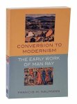 RAY, MAN -  FRANCIS M. NAUMANN. - Conversion to Modernism. The Early Work of Man Ray.