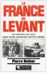 DUFOUR Pierre - La France au Levant - Des croisades à nos jours: Liban, Syrie, Palestine, Egypte, Israël