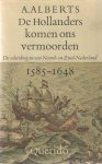 ALBERTS, A. - De Hollanders komen ons vermoorden. De scheiding tussen Noord- en Zuid-Nederland 1585-1648.