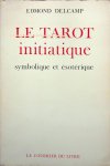 Delcamp, Edmond - Le Tarot Initiatique. Etude symbolique et ésotérique