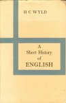 Wyld, H C - A short history of english /  With a bibliography and lists of texts and editions