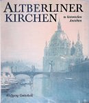 Gottschalk, Wolfgang - Altberliner Kirchen in historischen Ansichten