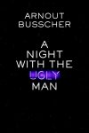 Arnout Busscher - A night with the ugly man