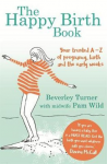 Turner, Beverley - Happy Birth Book. Your trusted A-Z of pregnancy, birth and the early weeks.
