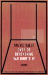 Solvej Balle - Over De Berekening Van Ruimte Iv