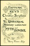 Edge, Henry T. - Esoteric keys to the Christian Scriptures ; & the universal mystery language of myth and symbol