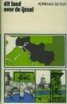Buter, Adriaan. - Dit land over de IJssel.