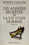Robert Sabatier - Les années secrètes de la vie d'un homme