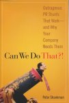 Shankman, Peter - Can We Do That?! Outrageous PR Stunts That Work -- And Why Your Company Needs Them