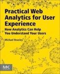 Beasley, Michael (is the user experience team lead at Pure Visibility, an Internet marketing firm in Ann Arbor, Michigan, USA.) - Practical Web Analytics for User Experience