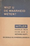 HITLER, A. - Wilt u de waarheid weten? Hitler zooals men hem aan u getoond heeft, en zooals hij in wekelijkheid is.