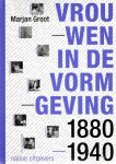 GROOT, Marjan - Vrouwen in de vormgeving in Nederland 1880-1940. - [New]