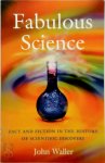 Waller - Fabulous science Fact and fiction in the history of scientific discovery