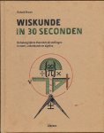BROWN, RICHARD - Wiskunde in 30 seconden. De belangrijkste theorieën en stellingen in meet-, rekenkunde en algebra.
