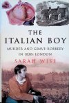 Wise, Sarah - The Italian Boy. Murder and Grave-Robbery in 1830s London