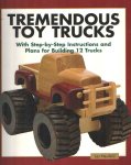 Neufeld, Les - Tremendous Toy Trucks. With Step-By-Step Instructions and Plans for Building 12 Trucks