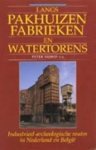 Nijhof, Peter - Langs pakhuizen fabrieken en watertorens. Industrieel-archeologische routes in Nederland en België