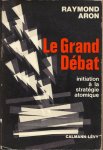 Aron, Raymond - Le Grand Debat. Initiation à la stratégie atomique