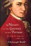 WOLFF, CHRITOPH - Mozart at the gateway to his fortune. Serving the emperor 1788 - 1791 WOLFF, CHRITOPH - Mozart at the gateway to his fortune. Serving the emperor 1788 - 1791