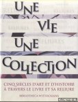 Wittock, Michel - Une vie, une collection. Cinq siècles d'art et d'histoire à travers le livre et sa reliure