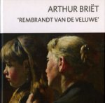 BRIET  -  Wolters-Groeneveld, Williëtte: - Arthur Briet. Rembrandt van de Veluwe.