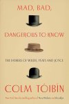 Colm Toibin - Mad, Bad, Dangerous to Know The Fathers of Wilde, Yeats and Joyce