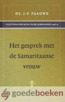 Paauwe, Ds. J.P. - Het gesprek met de Samaritaanse vrouw *nieuw* --- Vijftien preken over Johannes 4:6-11