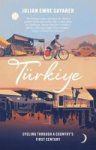 Julian Sayarer - Turkiye Cycling Through a Country’s First Century