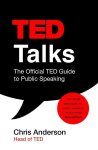 Chris Anderson - TED Talks The official TED guide to public speaking: Tips and tricks for giving unforgettable speeches and presentations