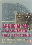 Kershaw Robert J 1950- - Arnheim '44 - im September fällt kein Schnee : die gescheiterte Luftlandung bei Arnheim 1944