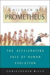 Wills, Christopher - CHILDREN OF PROMETHEUS - The Accelerating Pace of Human Evolution