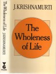 KRISHNAMURTI, J. - The Wholeness of Life.