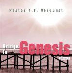 Pastor A.T. Vergunst - NIEUW: Vergunst, Pastor A.T.-Bridge to Genesis (volume 2) Pastor A.T. Vergunst - NIEUW: Vergunst, Pastor A.T.-Bridge to Genesis (volume 2)