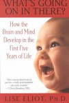Lise Eliot 131248 - What's Going on in There? How the Brain and Mind Develop in the First Five Years of Life