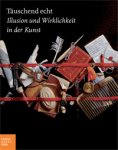 Westheider, Ortrud & Michael Phillipp: - Tauschend Echt. Illusion und Wirklichkeit in der Kunst.