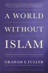 Graham Fuller - A World Without Islam